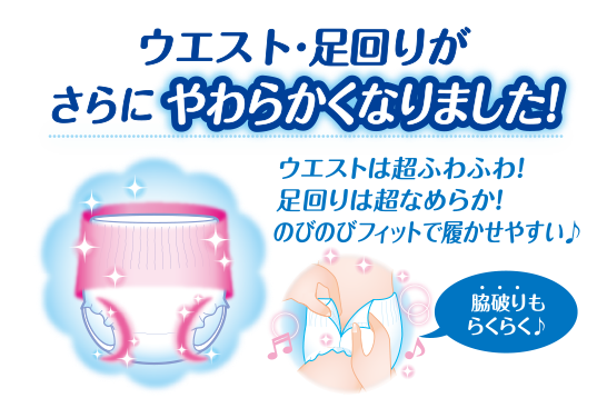 ウエスト・足回りがさらにやわらかくなりました！,ウエストは超ふわふわ！,足回りは超なめらか！,のびのびフィットで履かせやすい♪,脇破りもらくらく♪